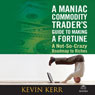 A Maniac Commodity Trader's Guide to Making a Fortune