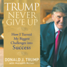 Trump Never Give Up: How I Turned My Biggest Challenge into SUCCESS