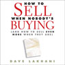 How to Sell When Nobody Is Buying: And How to Sell Even More When They Are