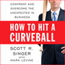 How to Hit a Curveball: Confront and Overcome the Unexpected in Business