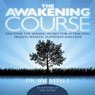 The Awakening Course: Discover the Missing Secret for Attracting Health, Wealth, Happiness and Love