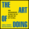 The Art of Doing: How Superachievers Do What They Do and How They Do It So Well