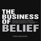 The Business of Belief: How the World's Best Marketers, Designers, Salespeople, Coaches, Fundraisers, Educators, Entrepreneurs and Other Leaders Get Us to Believe