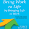 Bring Work to Life by Bringing Life to Work: A Guide for Leaders and Organizations