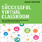 The Successful Virtual Classroom: How to Design and Facilitate Interactive and Engaging Live Online Learning