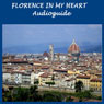 Florence in My Heart: Audioguide for Tourists and Travellers