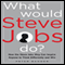 What Would Steve Jobs Do?: How the Steve Jobs Way Can Inspire Anyone to Think Differently and Win