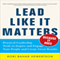 Lead Like It Matters... Because It Does: Practical Leadership Tools to Inspire and Engage Your People and Create Great Results