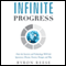 Infinite Progress: How the Internet and Technology Will End Ignorance, Disease, Poverty, Hunger, and War