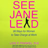 See Jane Lead: 99 Ways for Women to Take Charge at Work