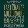 The Last Chance Millionaire: It's Not Too Late to Become Wealthy