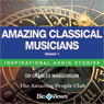 Amazing Classical Musicians - Volume 1: Inspirational Stories