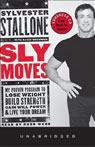 Sly Moves: My Proven Program to Lose Weight, Build Strength, Gain Will Power & Live Your Dream