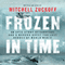 Frozen in Time: An Epic Story of Survival and a Modern Quest for Lost Heroes of World War II