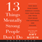 13 Things Mentally Strong People Don't Do: Take Back Your Power, Embrace Change, Face Your Fears, and Train Your Brain for Happiness and Success