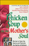 Chicken Soup for the Mother's Soul: Stories to Open the Hearts and Rekindle the Spirits of Mothers