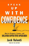 Speak Up with Confidence: How to Prepare, Learn, and Deliver Effective Speeches