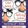 Old Jews Telling Jokes: 5,000 Years of Funny Bits and Not-So-Kosher Laughs