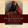 Twelve Extraordinary Women: How God Shaped Women of the Bible and What He Wants for You