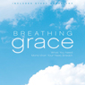 Breathing Grace: What You Need More Than Your Next Breath