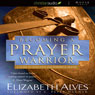 Becoming a Prayer Warrior: A Guide to Effective and Powerful Prayer