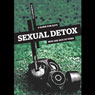 Sexual Detox: A Guide for Guys Who Are Sick of Porn