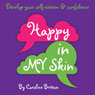 Happy in My Skin: Develop Your Self-Esteem and Confidence