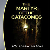 The Martyr of the Catacombs: A Tale of Ancient Rome