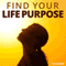 Find Your Life Purpose Hypnosis: Discover Your True Destiny, with Hypnosis