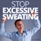 Stop Excessive Sweating Hypnosis: Keep Perspiration Firmly in Check, Using Hypnosis