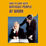 A Guide to Coping with Difficult People at Work