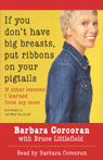 If You Don't Have Big Breasts, Put Ribbons on Your Pigtails: And Other Lessons I Learned from My Mom