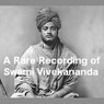 A Rare Recording of Swami Vivekananda