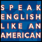 Speak English Like an American: Learn the Idioms & Expressions that Will Help You Speak Like a Native!