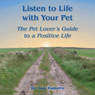 Listen to Life with Your Pet: The Pet Lover's Guide to a Positive Life