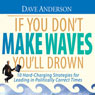 If You Don't Make Waves You'll Drown: 10 Hard-Charging Strategies for Leading in Politically Correct Times