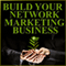 Build Your Network Marketing Business: MLM Success Secrets from Top Leaders and Motivators