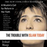 The Trouble with Islam Today: A Muslim's Call for Reform in Her Faith