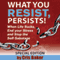 What You Resist, Persists