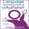 Language and the Pursuit of Happiness: A New Foundation for Designing Your Life, Your Relationships and Your Results