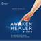 Awaken the Healer Within: An Apprentice Program for Total Mind-Body Healing
