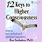 12 Keys to Higher Consciousness: How to Have a Profound Spiritual Experience