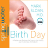 Birth Day: A Pediatrician Explores the Science, the History, and the Wonder of Childbirth