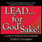 LEAD . . . For God's Sake!: A parable for finding the heart of leadership