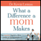 What a Difference a Mom Makes: The Indelible Imprint a Mom Leaves on Her Son's Life