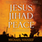 Jesus, Jihad and Peace: What Bible Prophecy Says About World Events Today