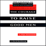The Courage to Raise Good Men