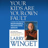 Your Kids Are Your Own Fault: A Guide For Raising Responsible, Productive Adults