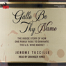 Gallo Be Thy Name: The Inside Story of How One Family Rose to Dominate the U.S. Wine Market