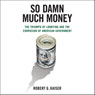 So Damn Much Money: The Triumph of Lobbying and the Corrosion of American Government